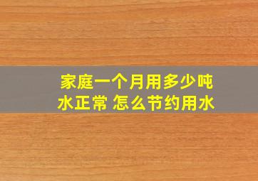 家庭一个月用多少吨水正常 怎么节约用水